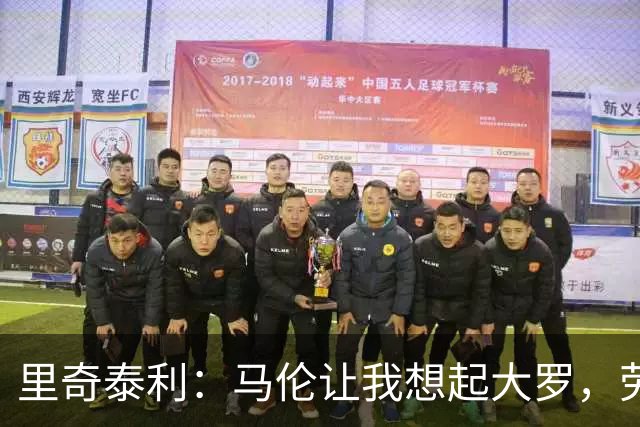 里奇泰利：马伦让我想起大罗，劳塔罗让我想起维亚利